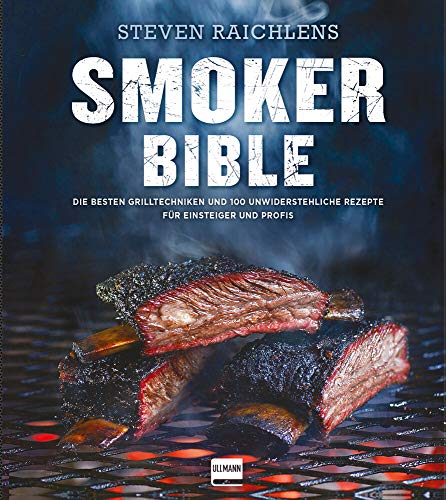 Smoker Bible: Die besten Grilltechniken und 100 unwiderstehliche Rezepte für Einsteiger und Profis (genial Grillen)